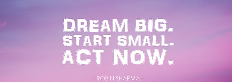 Dream Big start small act now
