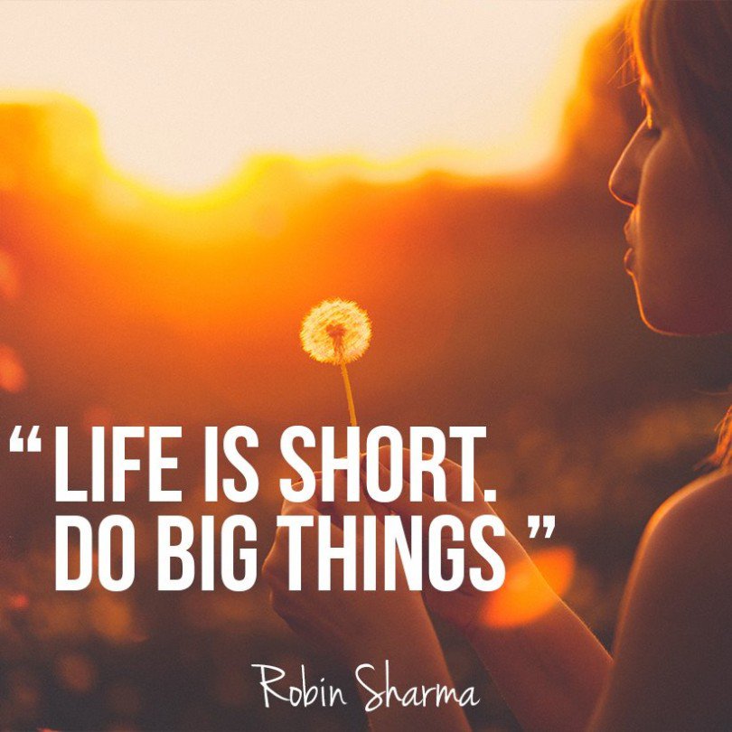 Life is short do big things